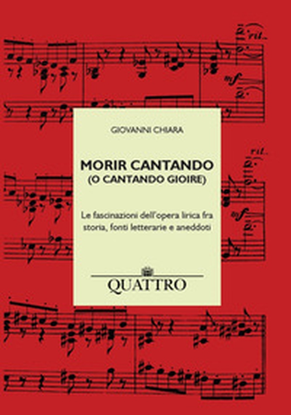 Morir cantando (o cantando gioire). Le fascinazioni dell'opera lirica fra storia, fonti letterarie e aneddoti - Librerie.coop