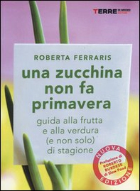 Una zucchina non fa primavera. Guida alla frutta e verdura (e non solo) di stagione - Librerie.coop