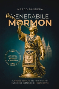 Venerabile Mormon. Il codice occulto del mormonismo: l'universo esoterico di Joseph Smith - Librerie.coop
