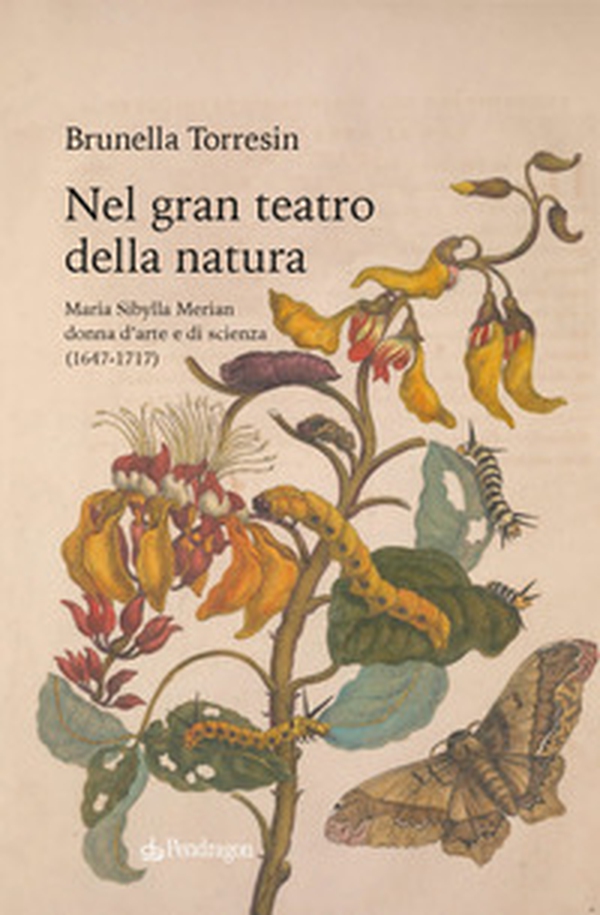 Nel gran teatro della natura. Maria Sibylla Merian donna d'arte e di scienza (1647-1717) - Librerie.coop Nel gran teatro della natura. Maria Sibylla Merian donna d'arte e di scienza (1647-1717) - Librerie.coop