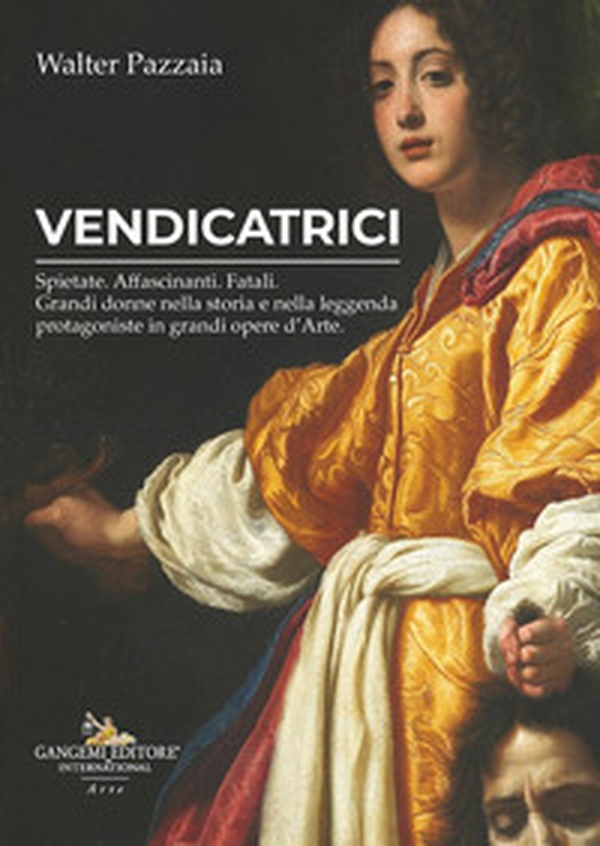 Vendicatrici. Spietate. Affascinanti. Fatali. Grandi donne nella storia e nella leggenda protagoniste in grandi opere d'arte - Librerie.coop Vendicatrici. Spietate. Affascinanti. Fatali. Grandi donne nella storia e nella leggenda protagoniste in grandi opere d'arte - Librerie.coop
