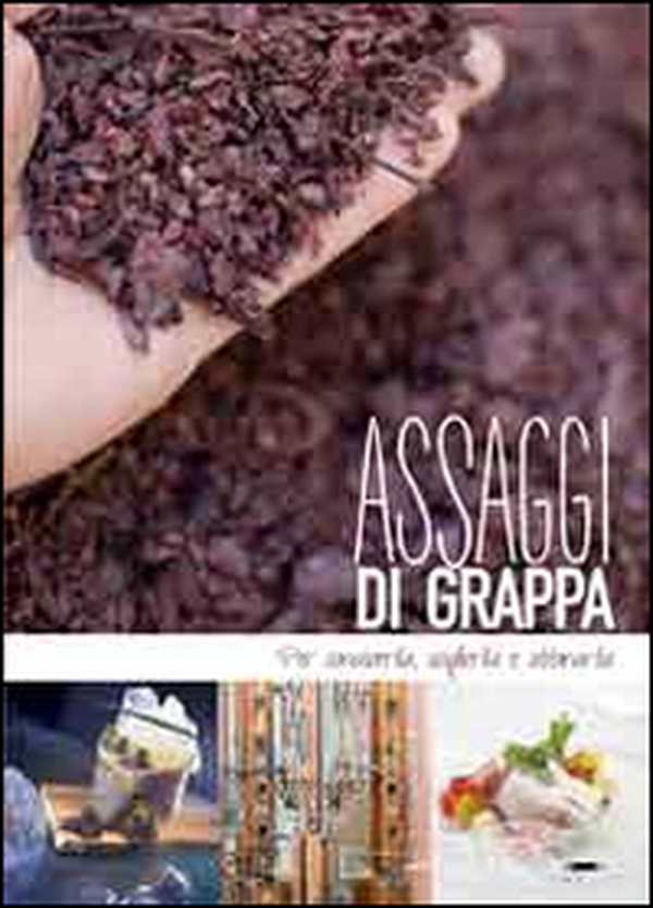 Assaggi di grappa. Per conoscerla, sceglierla e abbinarla - Librerie.coop Assaggi di grappa. Per conoscerla, sceglierla e abbinarla - Librerie.coop