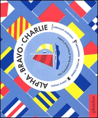 Alpha Bravo Charlie. The complete book of nautical codes - Librerie.coop