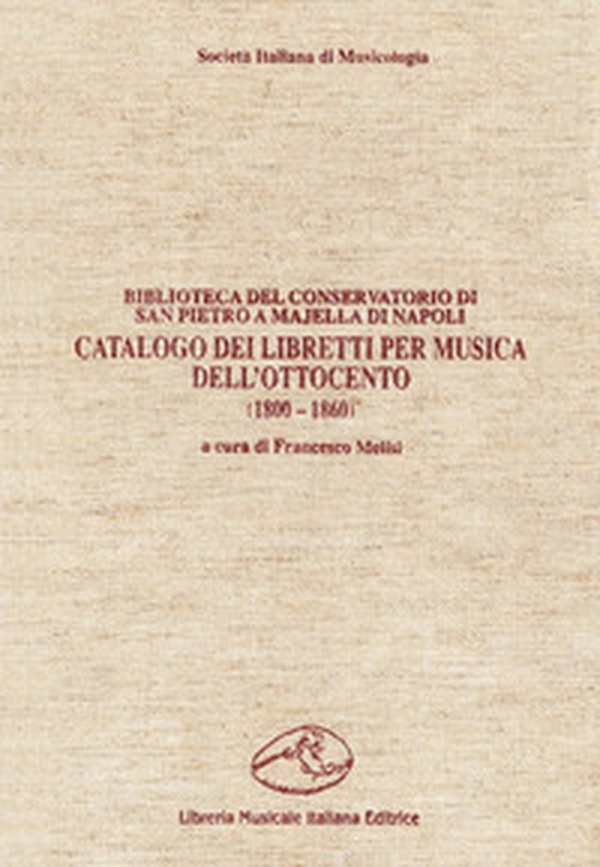 Catalogo dei libretti per musica dell'Ottocento (1800-1860). Biblioteca del Conservatorio di San Pietro a Majella di Napoli - Librerie.coop Catalogo dei libretti per musica dell'Ottocento (1800-1860). Biblioteca del Conservatorio di San Pietro a Majella di Napoli - Librerie.coop