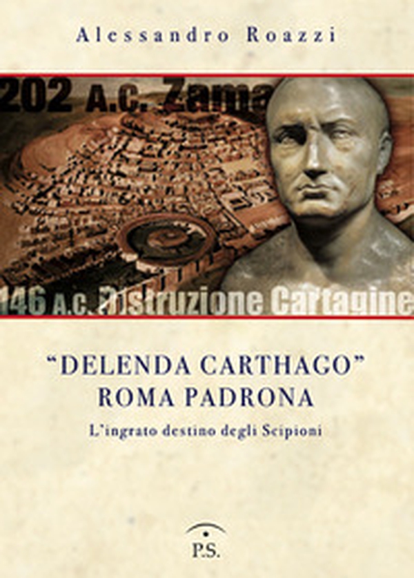 «Delenda Carthago» Roma padrona. L'integrato destino degli Scipioni - Librerie.coop «Delenda Carthago» Roma padrona. L'integrato destino degli Scipioni - Librerie.coop