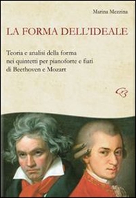 La forma dell'ideale. Teoria e analisi della forma nei quintetti per pianoforte e fiati di Beethoven e Mozart - Librerie.coop