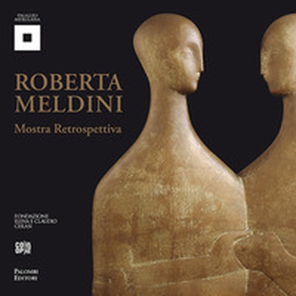 Roberta Meldini. Plastica linearità e sinuosa tridimensionalità - Librerie.coop Roberta Meldini. Plastica linearità e sinuosa tridimensionalità - Librerie.coop