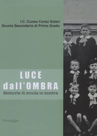 Luce dall'ombra. Memorie di scuola in mostra. Catalogo della mostra (Cuneo, 14 giugno-5 luglio 2019) - Librerie.coop