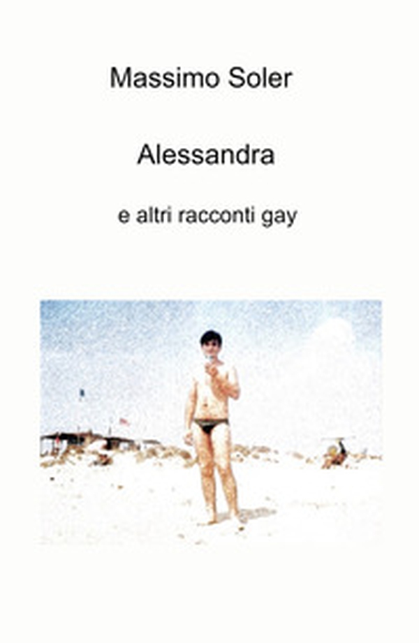 Alessandra e altri racconti gay - Librerie.coop Alessandra e altri racconti gay - Librerie.coop