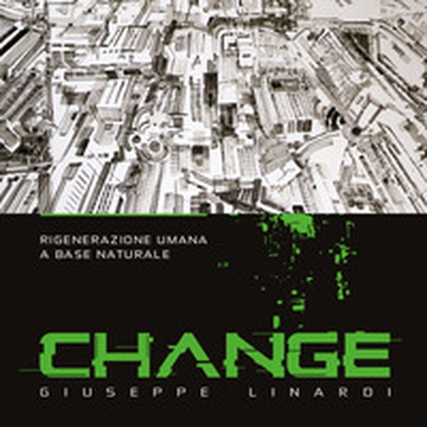 Change. Giuseppe Linardi. Rigenerazione umana a base naturale - Librerie.coop Change. Giuseppe Linardi. Rigenerazione umana a base naturale - Librerie.coop