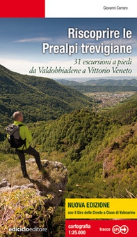 Riscoprire le Prealpi trevigiane. 31 escursioni a piedi da Valdobbiadene a Vittorio Veneto - Librerie.coop