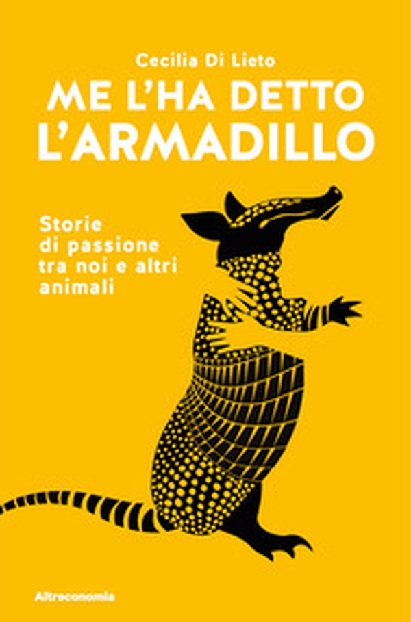 Me l'ha detto l'armadillo. Storie di passione tra noi e altri animali - Librerie.coop Me l'ha detto l'armadillo. Storie di passione tra noi e altri animali - Librerie.coop