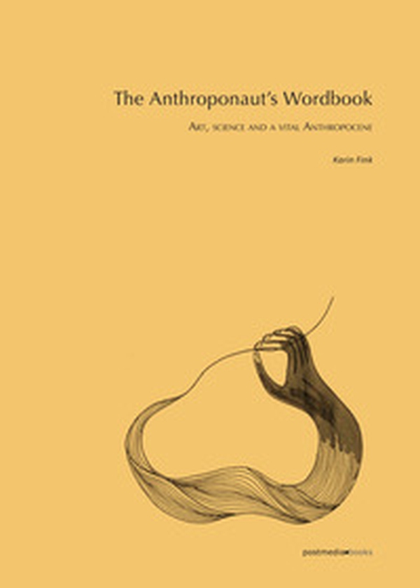 The anthroponaut's wordbook. Art, science and a vital Anthropocene - Librerie.coop The anthroponaut's wordbook. Art, science and a vital Anthropocene - Librerie.coop