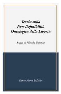 Teoria sulla non-definibilità ontologica della libertà - Librerie.coop