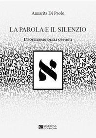 La parola e il silenzio. L'equilibrio degli opposti - Librerie.coop La parola e il silenzio. L'equilibrio degli opposti - Librerie.coop