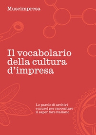 Il vocabolario della cultura d'impresa. Le parole di archivi e musei per raccontare il saper fare italiano - Librerie.coop