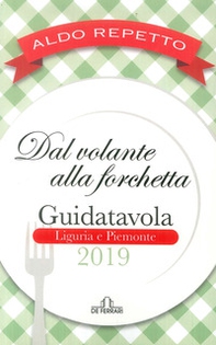 Dal volante alla forchetta. Guidatavola Liguria e Piemonte 2019. «Consigli» utili per mangiare bene fuori città - Librerie.coop