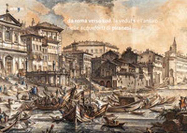 Da Roma verso Sud. La veduta e l'antico nelle acqueforti di Piranesi - Librerie.coop Da Roma verso Sud. La veduta e l'antico nelle acqueforti di Piranesi - Librerie.coop