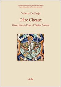 Oltre Cîteaux. Gioacchino da Fiore e l'Ordine florense - Librerie.coop