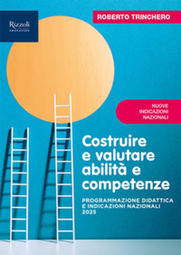 Costruire e valutare abilità e competenze. Programmazione didattica e Indicazioni Nazionali 2025 - Librerie.coop