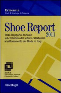 Shoe report 2011. Terzo rapporto annuale sul contributo del settore calzaturiero al rafforzamento del Made in Italy - Librerie.coop