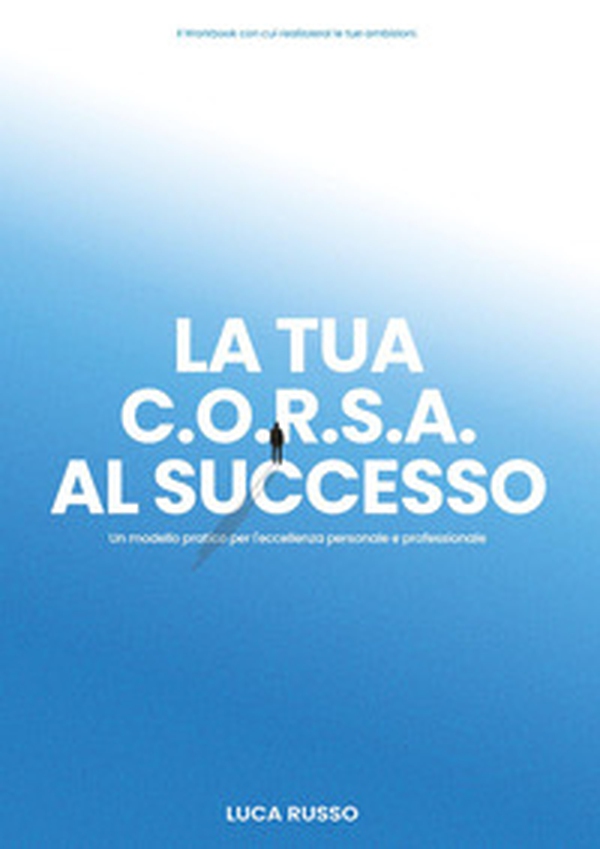 La tua C.O.R.S.A. al successo. Un modello pratico per l'eccellenza personale e professionale - Librerie.coop La tua C.O.R.S.A. al successo. Un modello pratico per l'eccellenza personale e professionale - Librerie.coop
