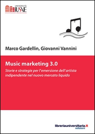 Music marketing 3.0. Storie e strategie per l'emersione dell'artista indipendente nel nuovo mercato liquido - Librerie.coop