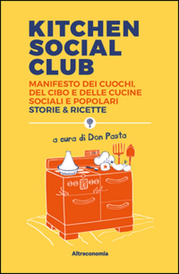Kitchen social club. Manifesto dei cuochi, del cibo e delle cucine social e popolari. Storie & ricette - Librerie.coop Kitchen social club. Manifesto dei cuochi, del cibo e delle cucine social e popolari. Storie & ricette - Librerie.coop