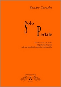 Solo pedale. Metodo-sistema di studio del pedale dell'organo nelle sue possibilità espressivo virtusistiche - Librerie.coop