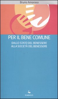 Per il bene comune. Dallo stato del benessere alla società del benessere - Librerie.coop Per il bene comune. Dallo stato del benessere alla società del benessere - Librerie.coop
