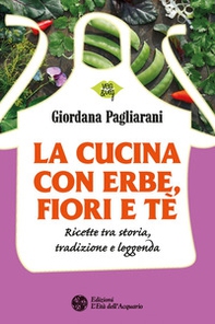 La cucina con erbe, fiori e tè. Ricette tra storia, tradizione e leggenda - Librerie.coop La cucina con erbe, fiori e tè. Ricette tra storia, tradizione e leggenda - Librerie.coop