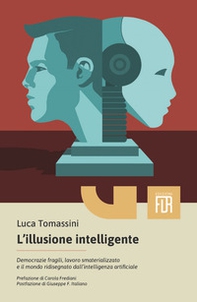 L'illusione intelligente. Democrazie fragili, lavoro smaterializzato e il mondo ridisegnato dall'intelligenza artificiale - Librerie.coop