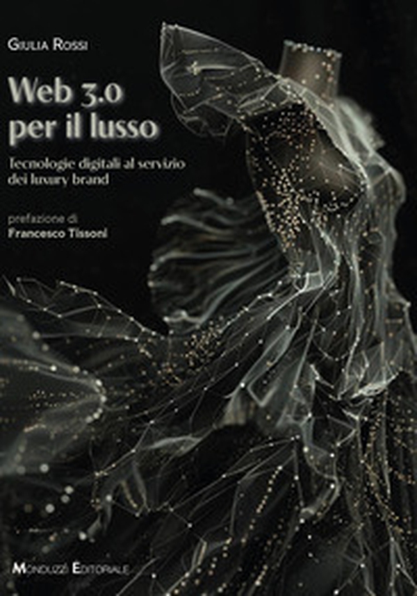 Web 3.0 per il lusso. Tecnologie digitali al servizio dei luxury brand - Librerie.coop Web 3.0 per il lusso. Tecnologie digitali al servizio dei luxury brand - Librerie.coop