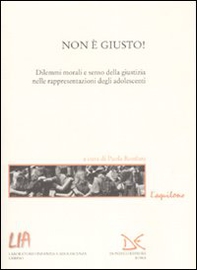 Non è giusto! Dilemmi morali e senso della giustizia nelle rappresentazioni degli adolescenti - Librerie.coop