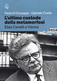 L'ultimo custode della metamorfosi. Elias Canetti a Vienna - Librerie.coop L'ultimo custode della metamorfosi. Elias Canetti a Vienna - Librerie.coop