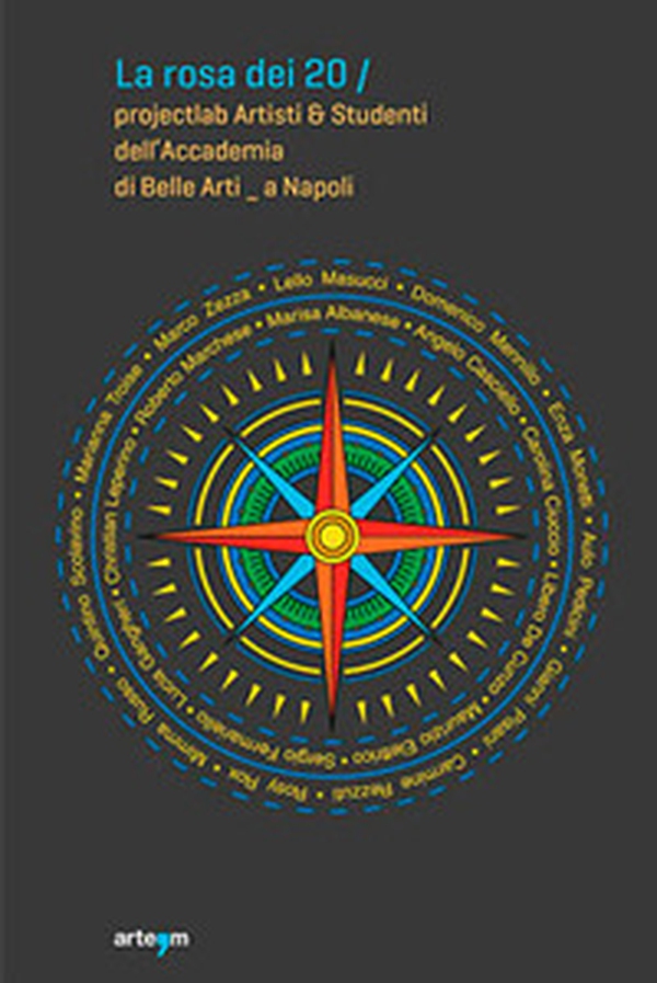 La rosa dei 20. Projectlab artisti e studenti dell'Accademia di Belle Arti a Napoli - Librerie.coop La rosa dei 20. Projectlab artisti e studenti dell'Accademia di Belle Arti a Napoli - Librerie.coop
