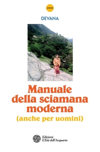 Manuale della sciamana moderna (anche per uomini) - Librerie.coop Manuale della sciamana moderna (anche per uomini) - Librerie.coop