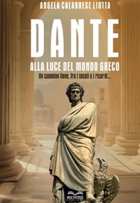 Dante alla luce del mondo greco. Un cammino lieve, fra i secoli e i ricordi... - Librerie.coop