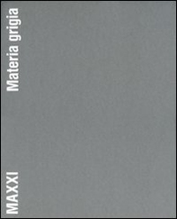 MAXXI. Materia grigia. Il racconto della costruzione - Librerie.coop