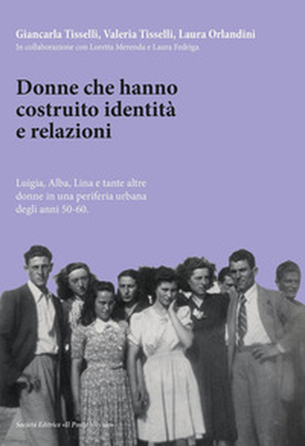Donne che hanno costruito identità e relazioni. Luigia, Alba, Lina e tante altre donne in una periferia urbana degli anni '50-'60 - Librerie.coop Donne che hanno costruito identità e relazioni. Luigia, Alba, Lina e tante altre donne in una periferia urbana degli anni '50-'60 - Librerie.coop