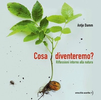 Cosa diventeremo? Riflessioni intorno alla natura - Librerie.coop
