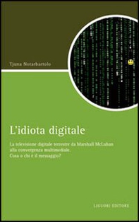 L'idiota digitale. La televisione digitale terrestre da Marshall McLuan alla convergenza multimediale - Librerie.coop