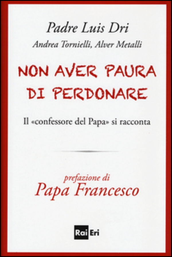 Non aver paura di perdonare. Il «confessore del Papa» si racconta - Librerie.coop Non aver paura di perdonare. Il «confessore del Papa» si racconta - Librerie.coop