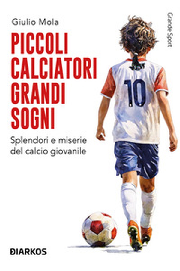 Piccoli calciatori grandi sogni. Splendori e miserie del calcio giovanile - Librerie.coop