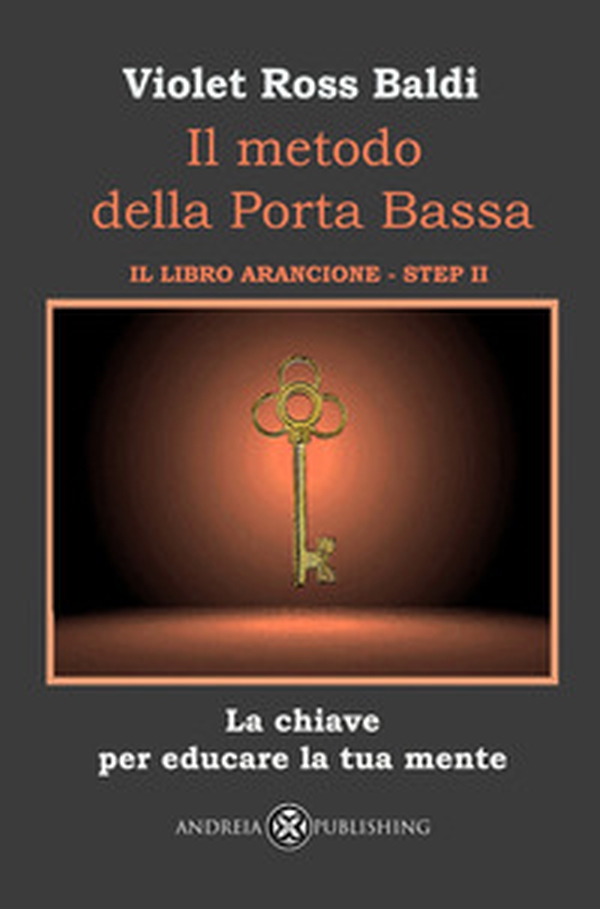 Il metodo della Porta Bassa. Step II. La chiave per educare la tua mente. Il libro arancione - Librerie.coop Il metodo della Porta Bassa. Step II. La chiave per educare la tua mente. Il libro arancione - Librerie.coop