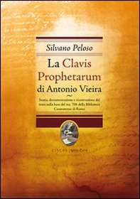 La Clavis Prophetarum di Antonio Vieira. Storia, documentazioone e ricostruzione del testo sulla base del ms. 706 della biblioteca casanatense di Roma - Librerie.coop
