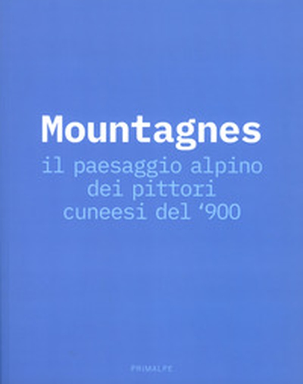 Mountagnes. Il paesaggio alpino dei pittori cuneesi del'900. Catalogo della mostra (Cuneo, 2 giugno-22 settembre 2019) - Librerie.coop Mountagnes. Il paesaggio alpino dei pittori cuneesi del'900. Catalogo della mostra (Cuneo, 2 giugno-22 settembre 2019) - Librerie.coop