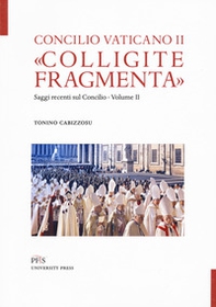 «Colligite fragmenta». Saggi recenti sul Concilio - Vol. 2 - Librerie.coop