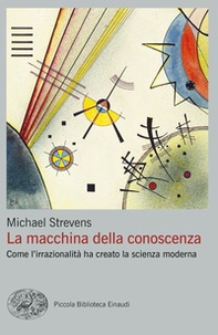 La macchina della conoscenza. Come l'irrazionalità ha creato la scienza moderna - Librerie.coop La macchina della conoscenza. Come l'irrazionalità ha creato la scienza moderna - Librerie.coop