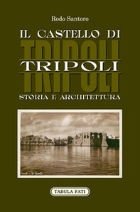 Il castello di Tripoli. Storia e Architettura - Librerie.coop